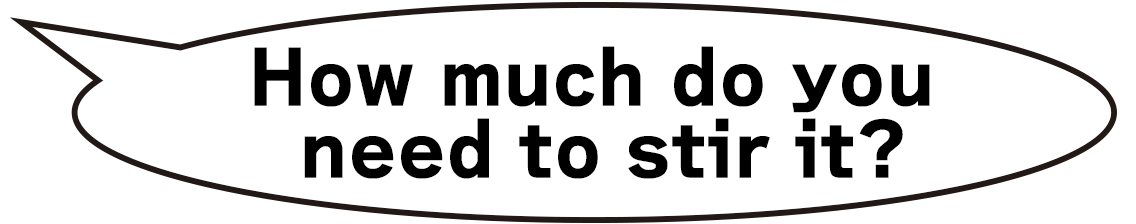 How much do you need to stir it?
