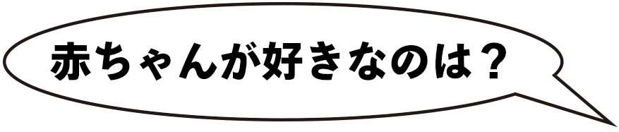 赤ちゃんが好きなのは？